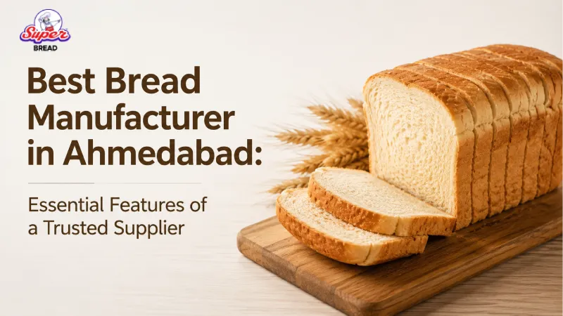 Best Bread Manufacturer in Ahmedabad: Essential Features of a Trusted Supplier